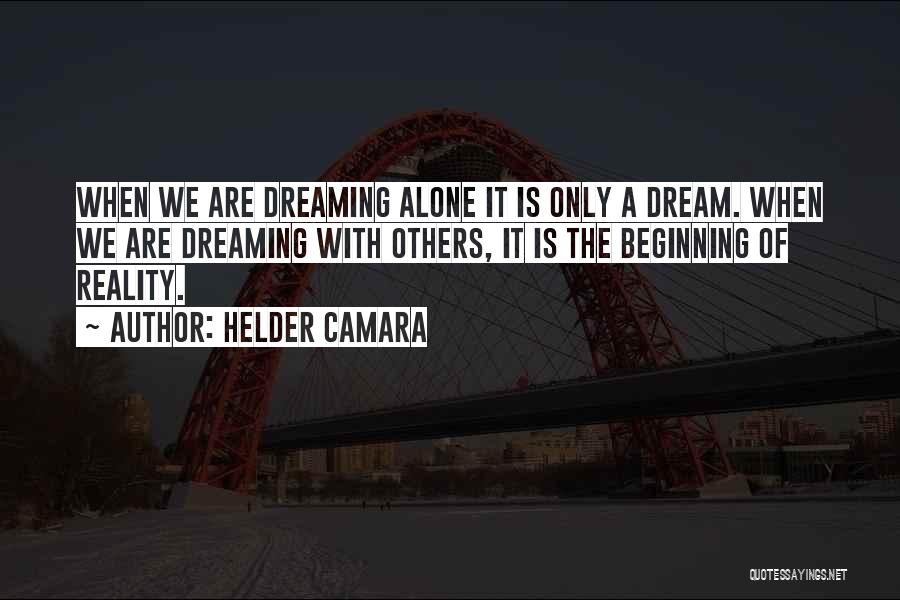 Helder Camara Quotes: When We Are Dreaming Alone It Is Only A Dream. When We Are Dreaming With Others, It Is The Beginning
