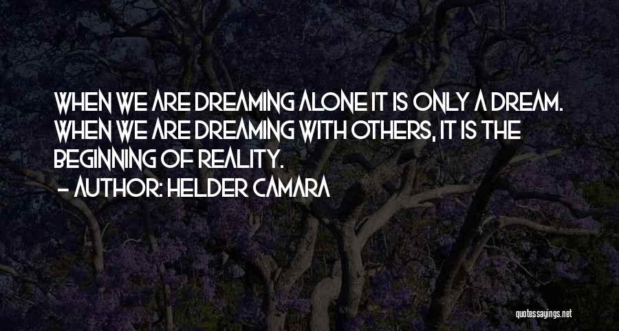 Helder Camara Quotes: When We Are Dreaming Alone It Is Only A Dream. When We Are Dreaming With Others, It Is The Beginning