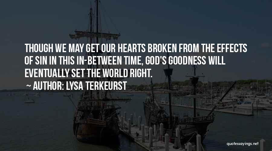 Lysa TerKeurst Quotes: Though We May Get Our Hearts Broken From The Effects Of Sin In This In-between Time, God's Goodness Will Eventually