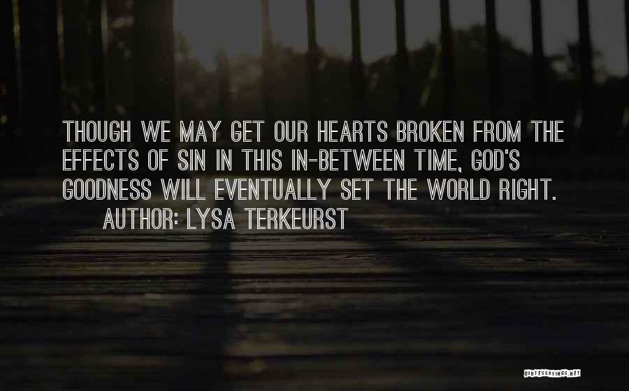 Lysa TerKeurst Quotes: Though We May Get Our Hearts Broken From The Effects Of Sin In This In-between Time, God's Goodness Will Eventually