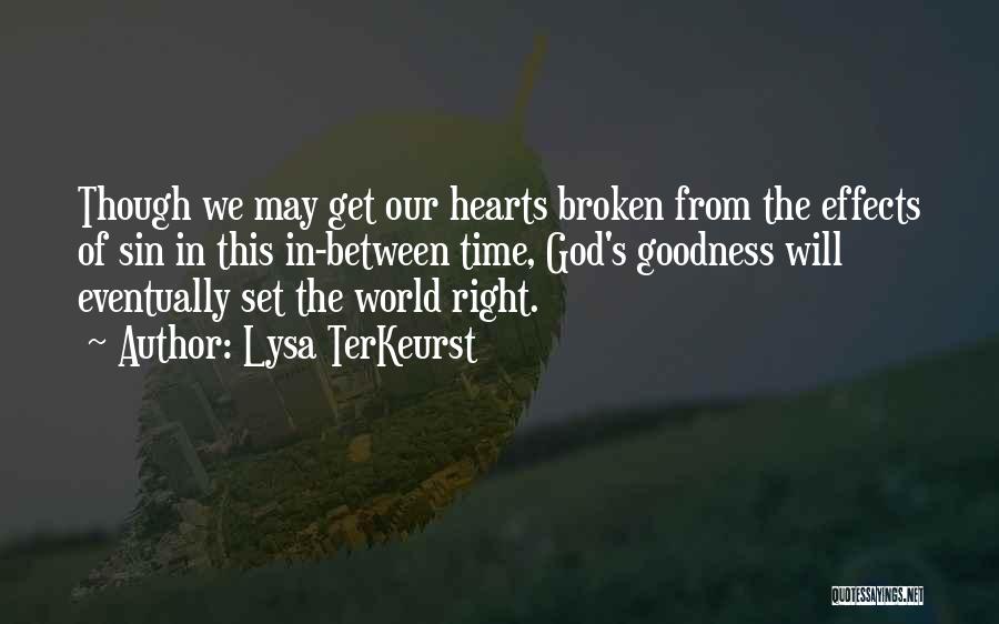 Lysa TerKeurst Quotes: Though We May Get Our Hearts Broken From The Effects Of Sin In This In-between Time, God's Goodness Will Eventually