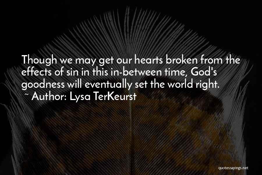 Lysa TerKeurst Quotes: Though We May Get Our Hearts Broken From The Effects Of Sin In This In-between Time, God's Goodness Will Eventually