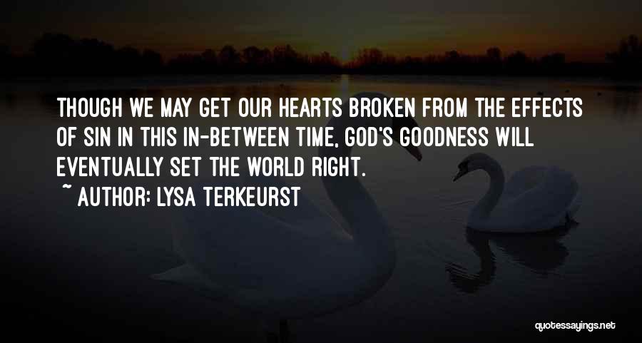 Lysa TerKeurst Quotes: Though We May Get Our Hearts Broken From The Effects Of Sin In This In-between Time, God's Goodness Will Eventually