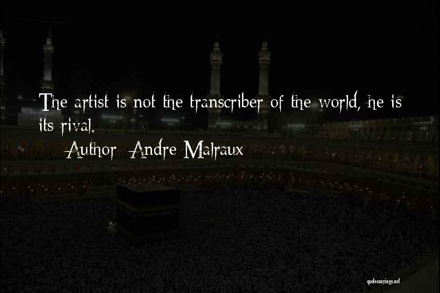 Andre Malraux Quotes: The Artist Is Not The Transcriber Of The World, He Is Its Rival.