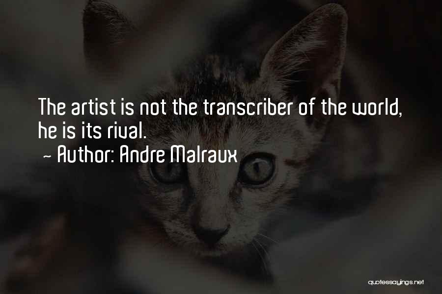 Andre Malraux Quotes: The Artist Is Not The Transcriber Of The World, He Is Its Rival.