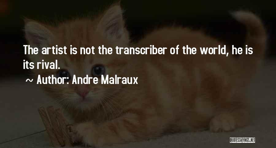 Andre Malraux Quotes: The Artist Is Not The Transcriber Of The World, He Is Its Rival.