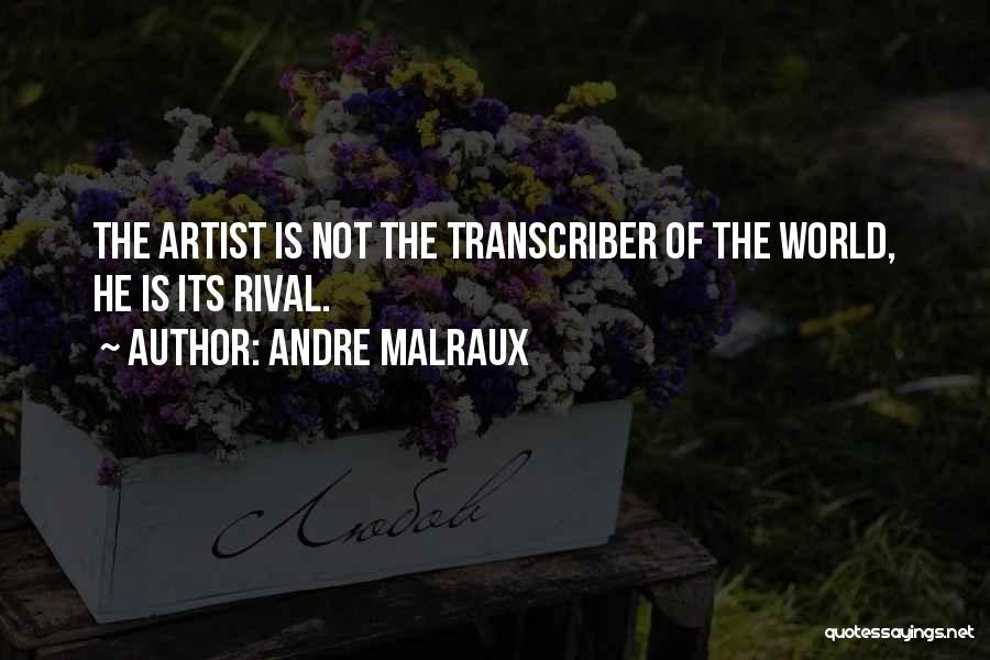 Andre Malraux Quotes: The Artist Is Not The Transcriber Of The World, He Is Its Rival.