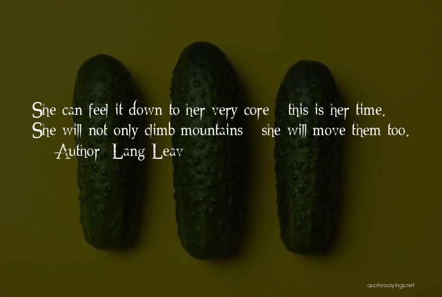 Lang Leav Quotes: She Can Feel It Down To Her Very Core - This Is Her Time. She Will Not Only Climb Mountains