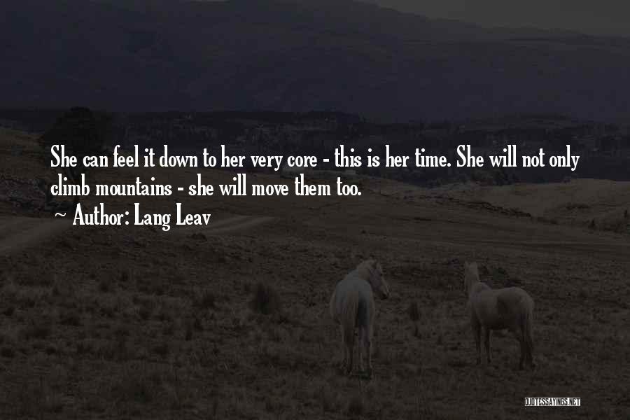 Lang Leav Quotes: She Can Feel It Down To Her Very Core - This Is Her Time. She Will Not Only Climb Mountains