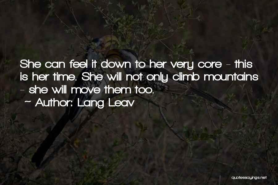 Lang Leav Quotes: She Can Feel It Down To Her Very Core - This Is Her Time. She Will Not Only Climb Mountains