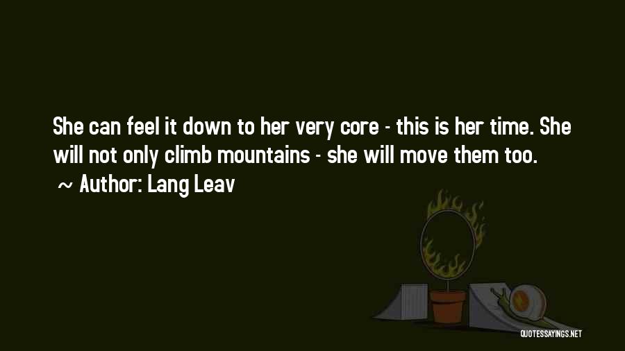 Lang Leav Quotes: She Can Feel It Down To Her Very Core - This Is Her Time. She Will Not Only Climb Mountains