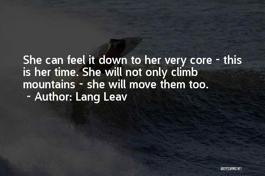 Lang Leav Quotes: She Can Feel It Down To Her Very Core - This Is Her Time. She Will Not Only Climb Mountains