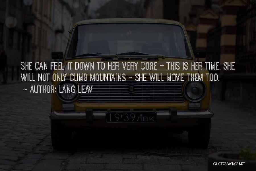 Lang Leav Quotes: She Can Feel It Down To Her Very Core - This Is Her Time. She Will Not Only Climb Mountains