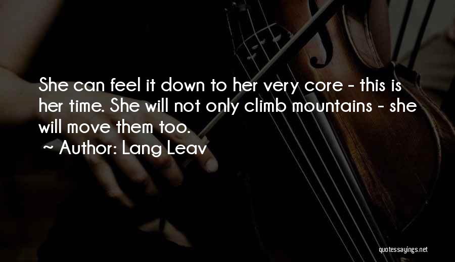 Lang Leav Quotes: She Can Feel It Down To Her Very Core - This Is Her Time. She Will Not Only Climb Mountains