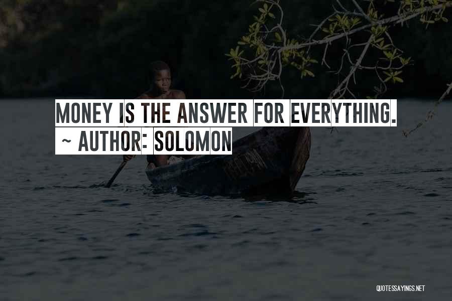 Solomon Quotes: Money Is The Answer For Everything.