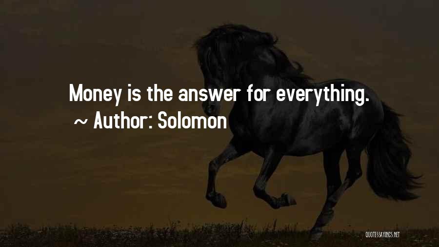 Solomon Quotes: Money Is The Answer For Everything.