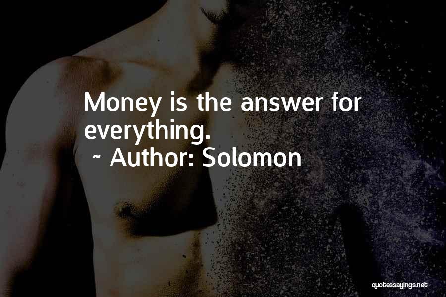 Solomon Quotes: Money Is The Answer For Everything.