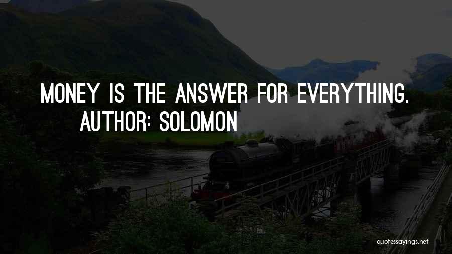 Solomon Quotes: Money Is The Answer For Everything.