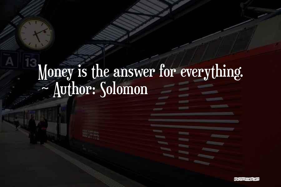 Solomon Quotes: Money Is The Answer For Everything.