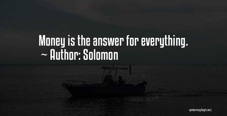 Solomon Quotes: Money Is The Answer For Everything.