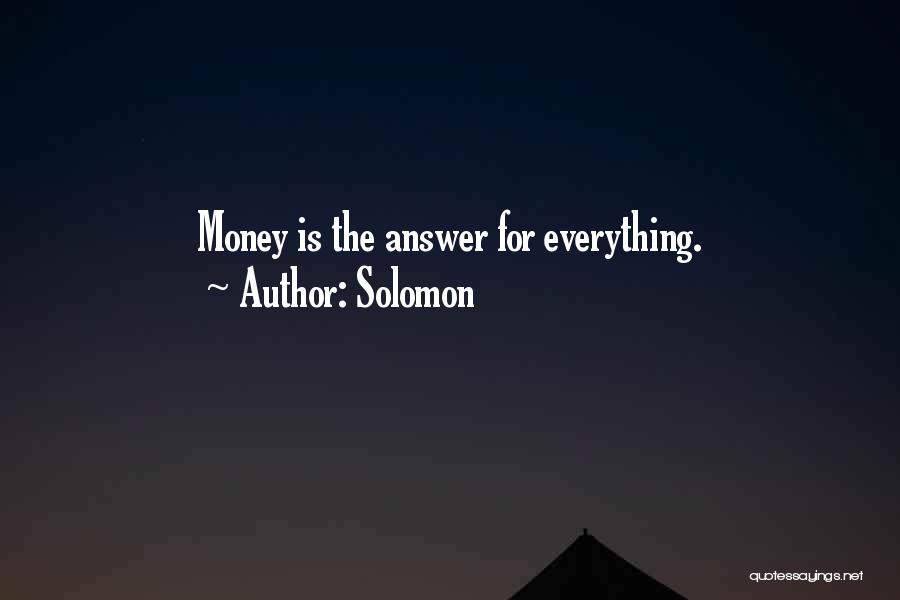 Solomon Quotes: Money Is The Answer For Everything.