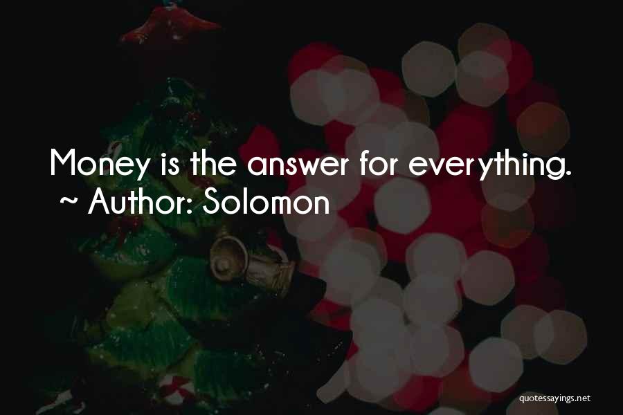 Solomon Quotes: Money Is The Answer For Everything.