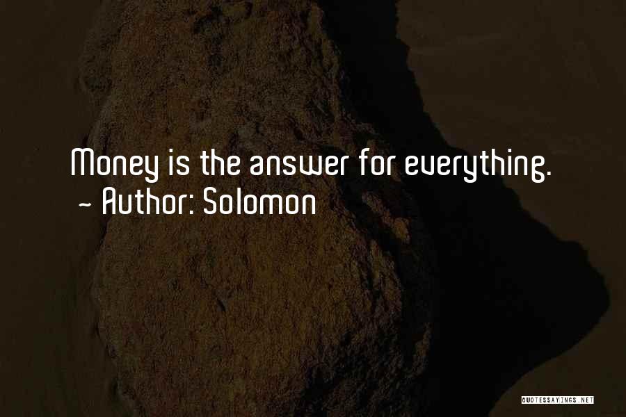 Solomon Quotes: Money Is The Answer For Everything.