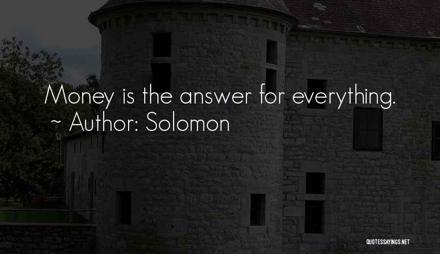 Solomon Quotes: Money Is The Answer For Everything.