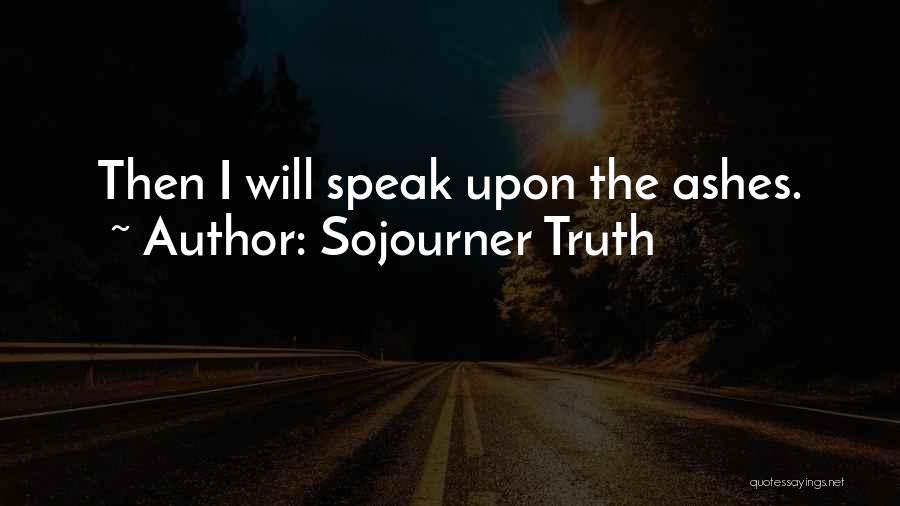 Sojourner Truth Quotes: Then I Will Speak Upon The Ashes.