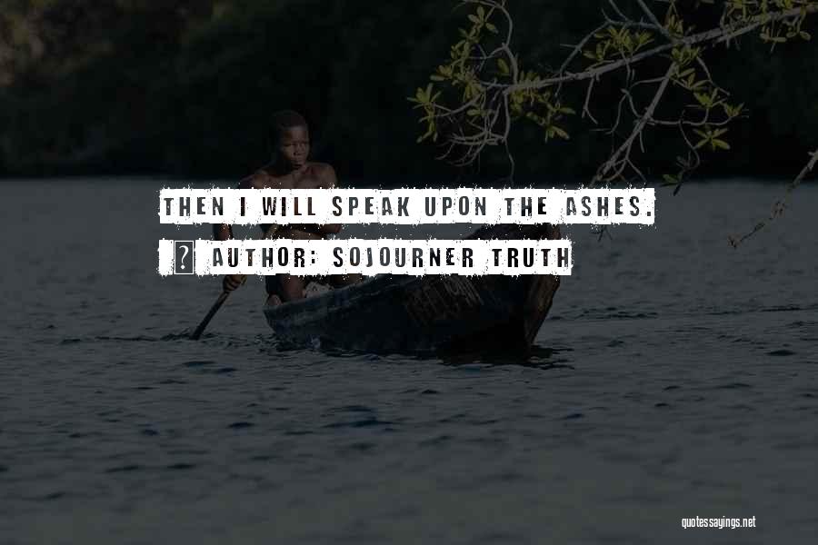 Sojourner Truth Quotes: Then I Will Speak Upon The Ashes.