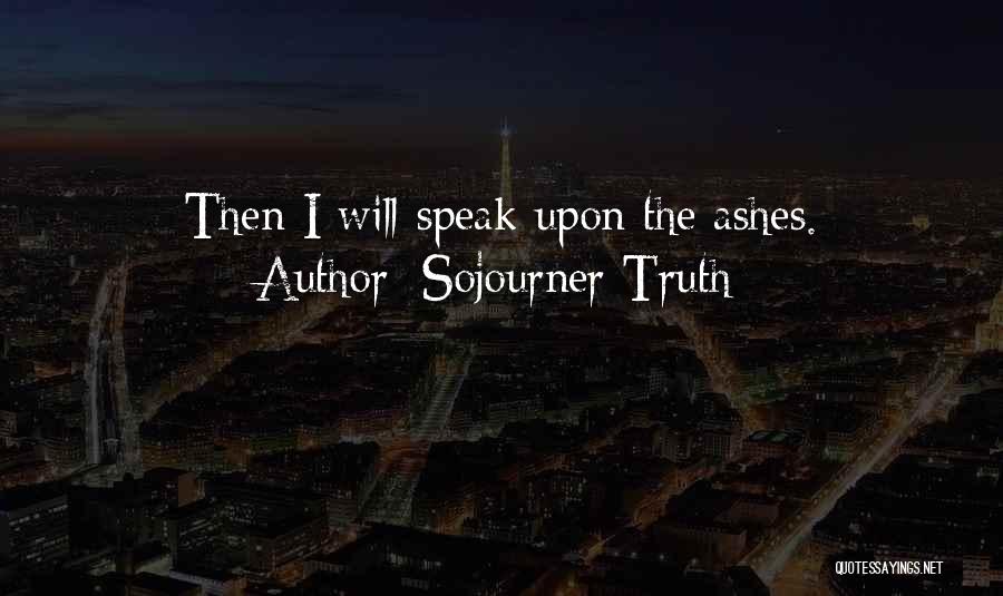 Sojourner Truth Quotes: Then I Will Speak Upon The Ashes.