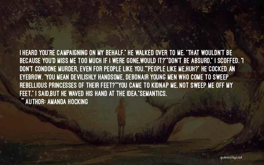 Amanda Hocking Quotes: I Heard You're Campaigning On My Behalf. He Walked Over To Me. That Wouldn't Be Because You'd Miss Me Too