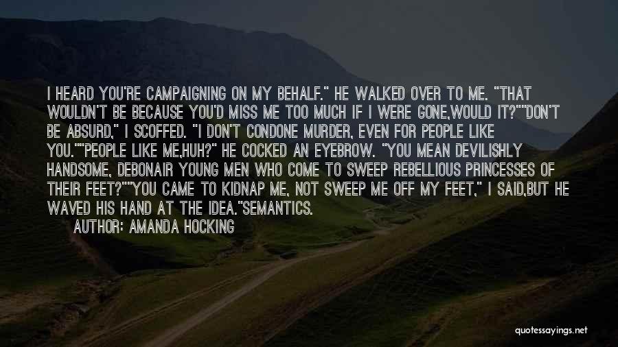 Amanda Hocking Quotes: I Heard You're Campaigning On My Behalf. He Walked Over To Me. That Wouldn't Be Because You'd Miss Me Too