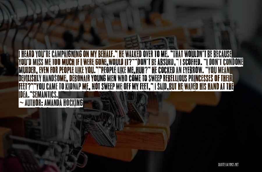 Amanda Hocking Quotes: I Heard You're Campaigning On My Behalf. He Walked Over To Me. That Wouldn't Be Because You'd Miss Me Too