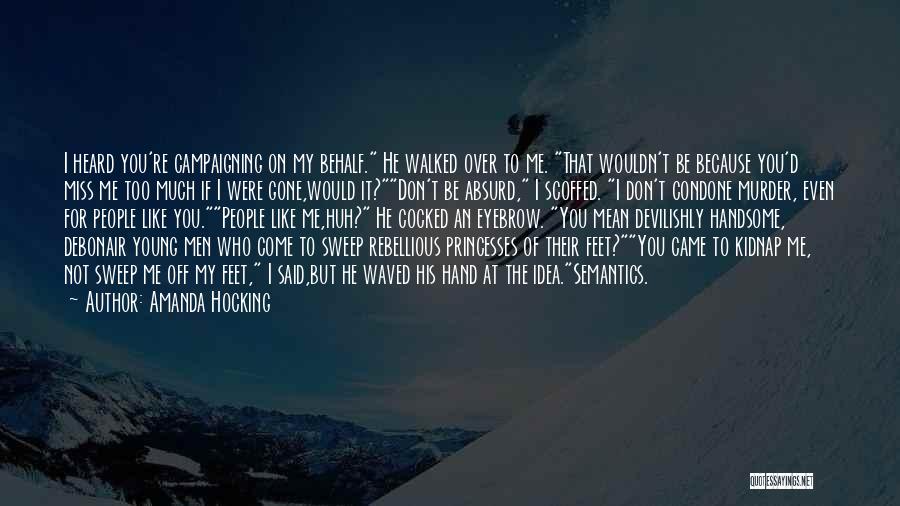 Amanda Hocking Quotes: I Heard You're Campaigning On My Behalf. He Walked Over To Me. That Wouldn't Be Because You'd Miss Me Too