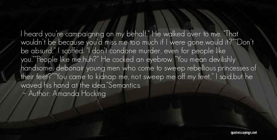 Amanda Hocking Quotes: I Heard You're Campaigning On My Behalf. He Walked Over To Me. That Wouldn't Be Because You'd Miss Me Too