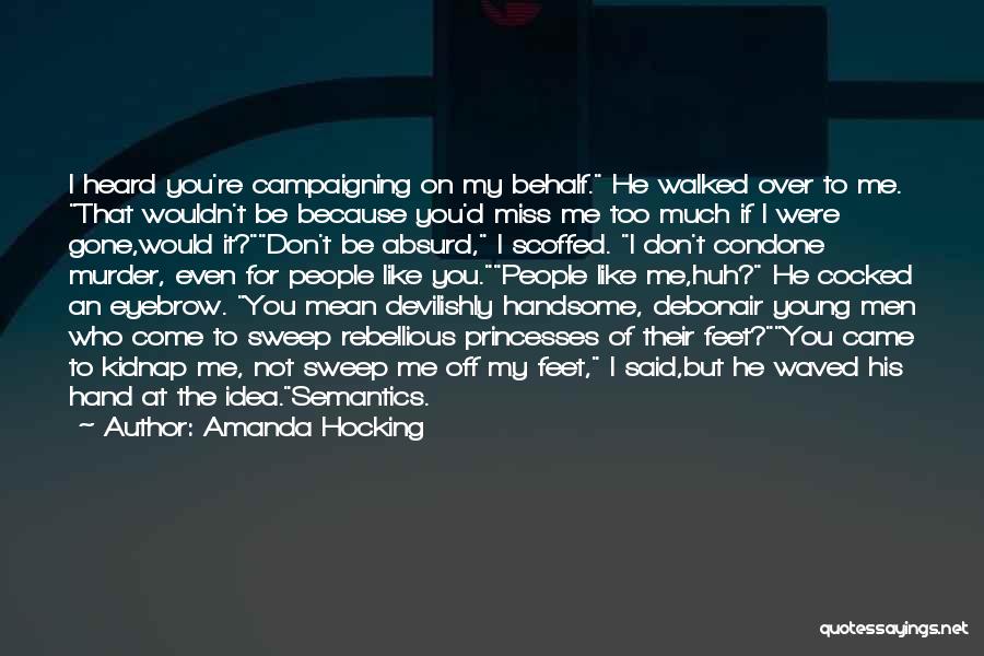 Amanda Hocking Quotes: I Heard You're Campaigning On My Behalf. He Walked Over To Me. That Wouldn't Be Because You'd Miss Me Too