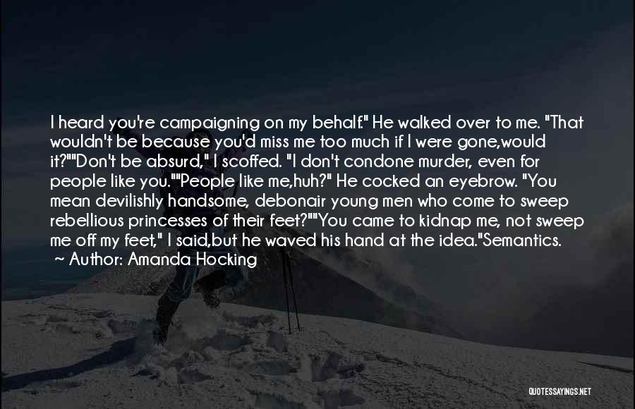 Amanda Hocking Quotes: I Heard You're Campaigning On My Behalf. He Walked Over To Me. That Wouldn't Be Because You'd Miss Me Too