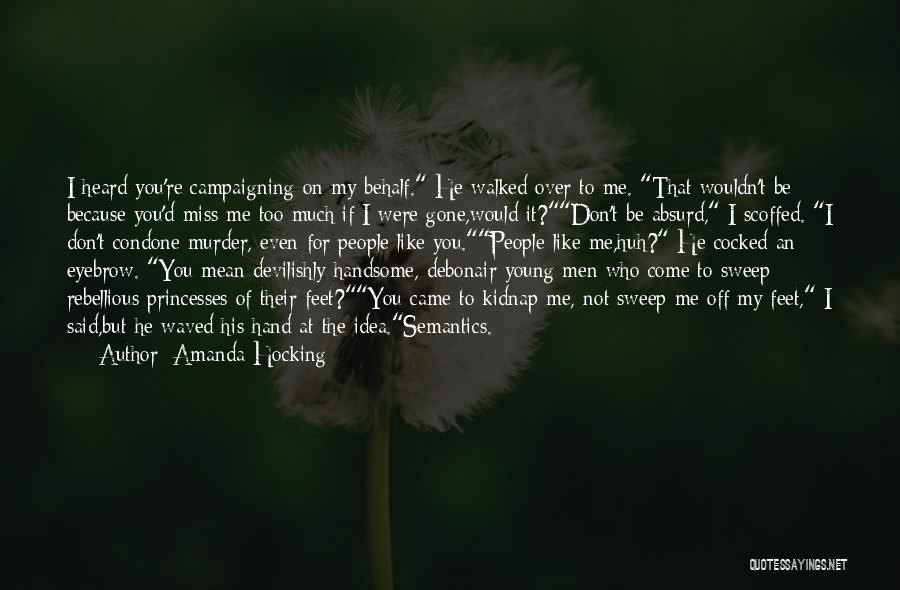 Amanda Hocking Quotes: I Heard You're Campaigning On My Behalf. He Walked Over To Me. That Wouldn't Be Because You'd Miss Me Too