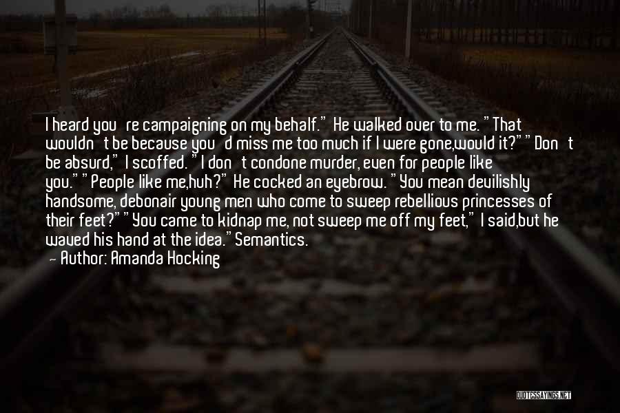 Amanda Hocking Quotes: I Heard You're Campaigning On My Behalf. He Walked Over To Me. That Wouldn't Be Because You'd Miss Me Too