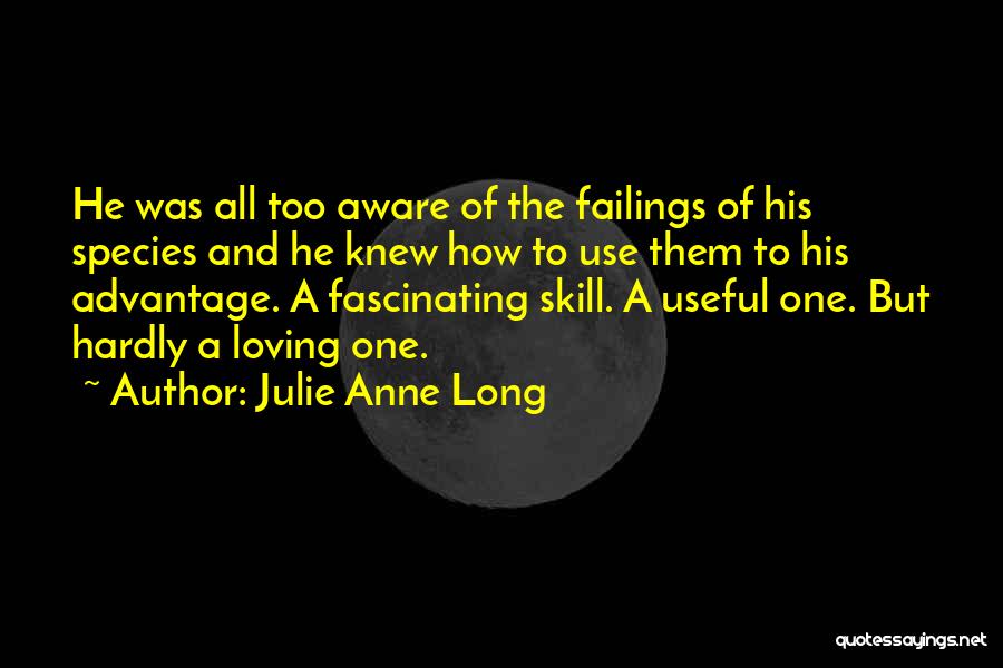 Julie Anne Long Quotes: He Was All Too Aware Of The Failings Of His Species And He Knew How To Use Them To His