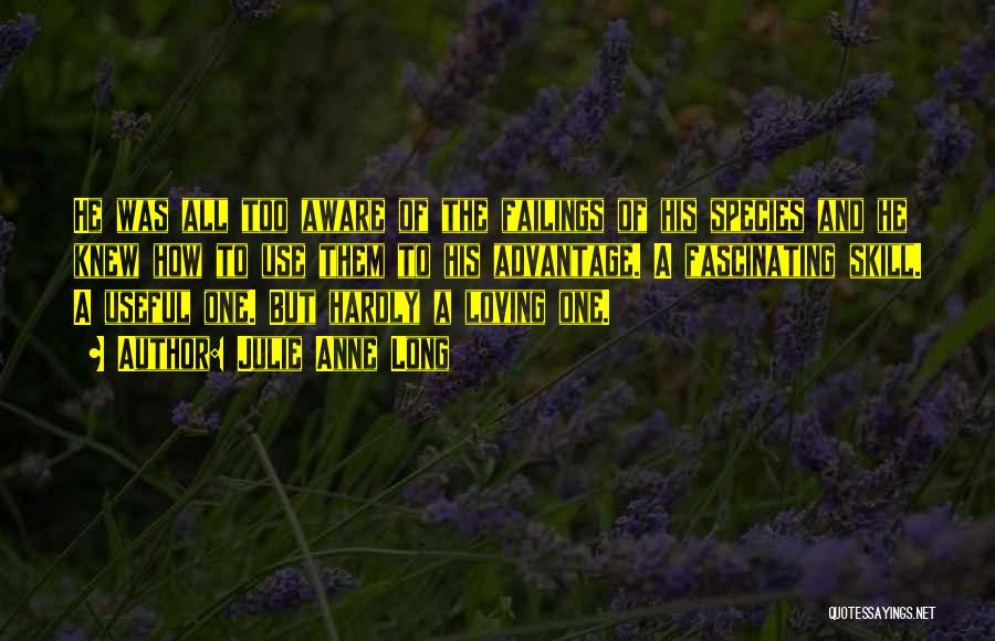 Julie Anne Long Quotes: He Was All Too Aware Of The Failings Of His Species And He Knew How To Use Them To His