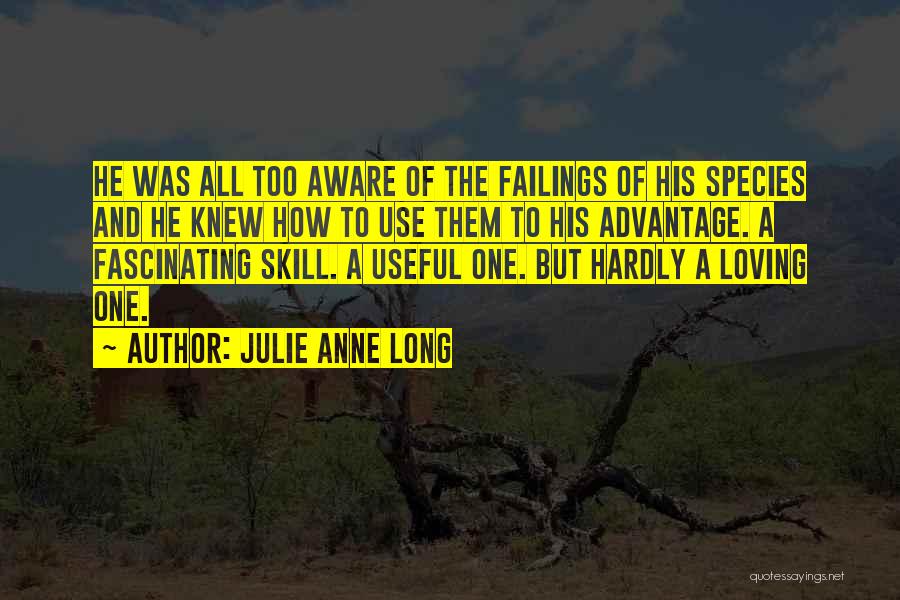 Julie Anne Long Quotes: He Was All Too Aware Of The Failings Of His Species And He Knew How To Use Them To His