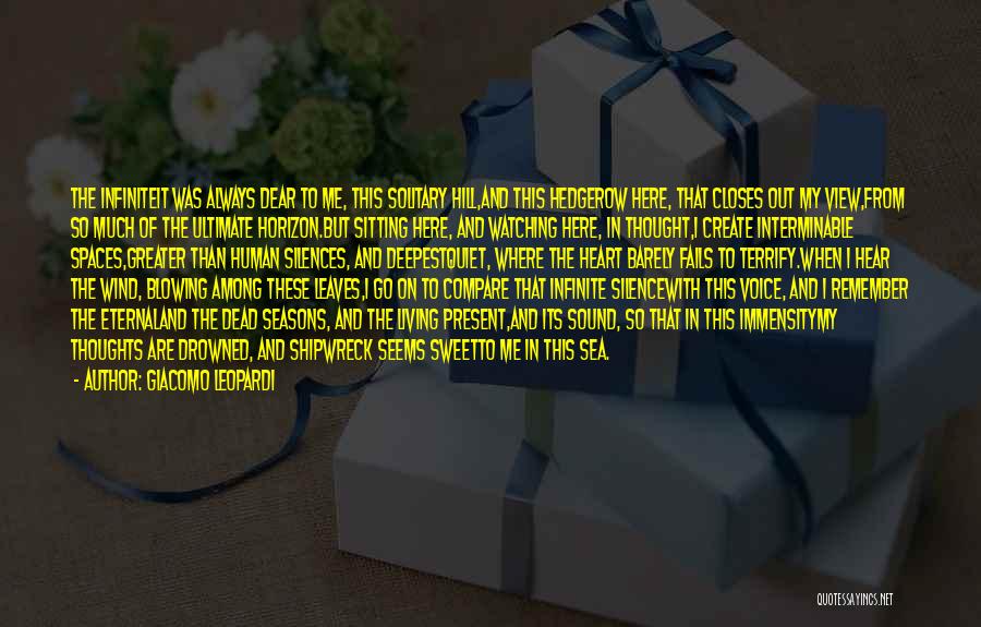 Giacomo Leopardi Quotes: The Infiniteit Was Always Dear To Me, This Solitary Hill,and This Hedgerow Here, That Closes Out My View,from So Much