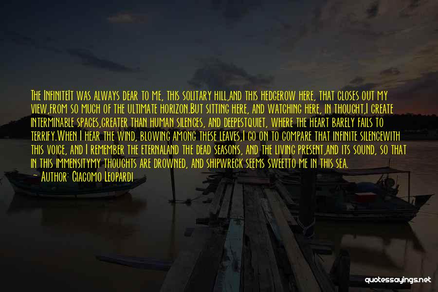 Giacomo Leopardi Quotes: The Infiniteit Was Always Dear To Me, This Solitary Hill,and This Hedgerow Here, That Closes Out My View,from So Much