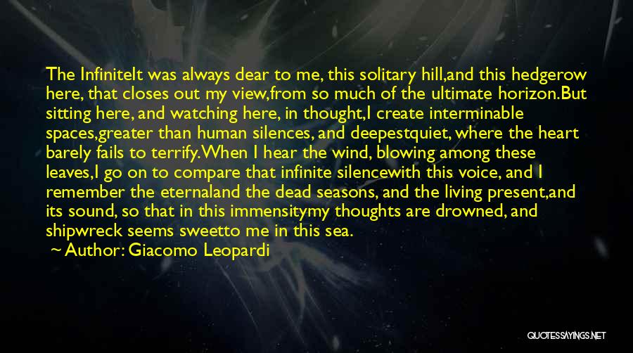 Giacomo Leopardi Quotes: The Infiniteit Was Always Dear To Me, This Solitary Hill,and This Hedgerow Here, That Closes Out My View,from So Much