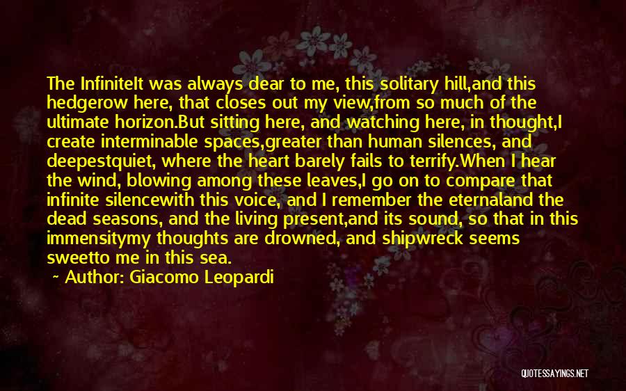 Giacomo Leopardi Quotes: The Infiniteit Was Always Dear To Me, This Solitary Hill,and This Hedgerow Here, That Closes Out My View,from So Much