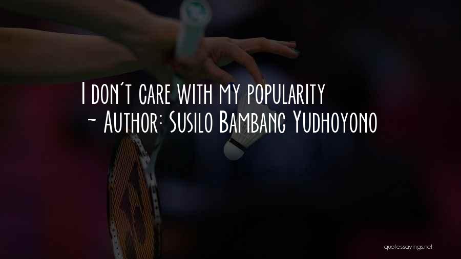 Susilo Bambang Yudhoyono Quotes: I Don't Care With My Popularity