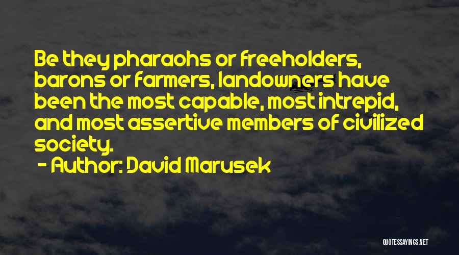 David Marusek Quotes: Be They Pharaohs Or Freeholders, Barons Or Farmers, Landowners Have Been The Most Capable, Most Intrepid, And Most Assertive Members