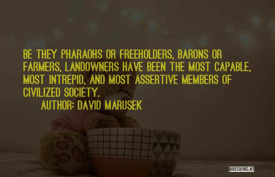 David Marusek Quotes: Be They Pharaohs Or Freeholders, Barons Or Farmers, Landowners Have Been The Most Capable, Most Intrepid, And Most Assertive Members